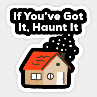 If You've Got It Haunt It, Happy Halloween, Haunted House Gift Sticker